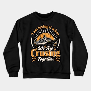 I am Loving it when we are crusing Togather Crewneck Sweatshirt